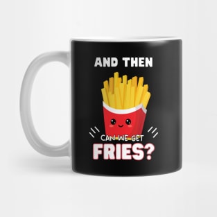 and then can we get Fries? Mug